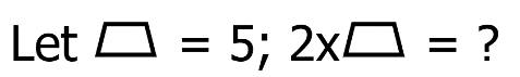 shape indicator. shape images to represent the equation. Let trapezoid = 5; 2x trapezoid = ?